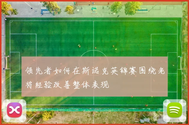 领先者如何在斯诺克英锦赛围绕老将经验改善整体表现
