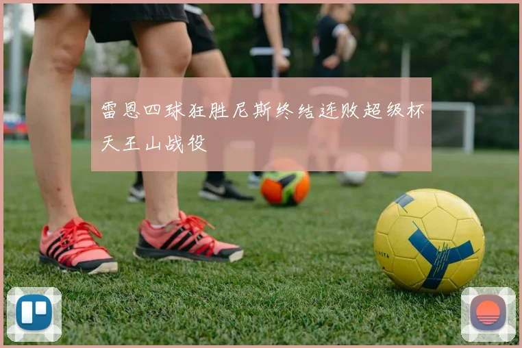 雷恩四球狂胜尼斯终结连败超级杯天王山战役
