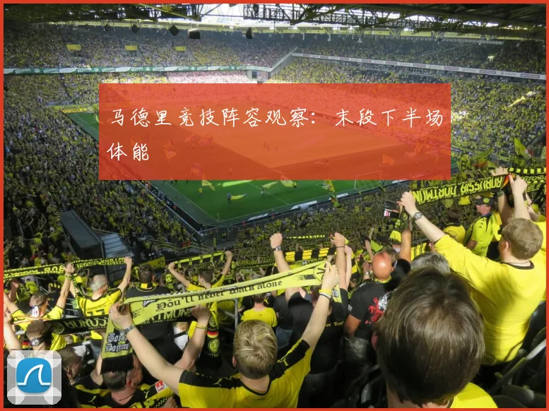 马德里竞技阵容观察：末段下半场体能